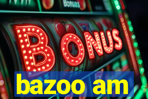 bazoo am